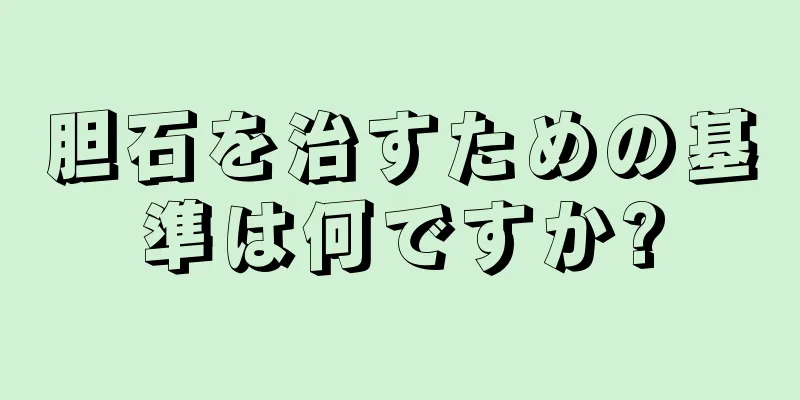胆石を治すための基準は何ですか?