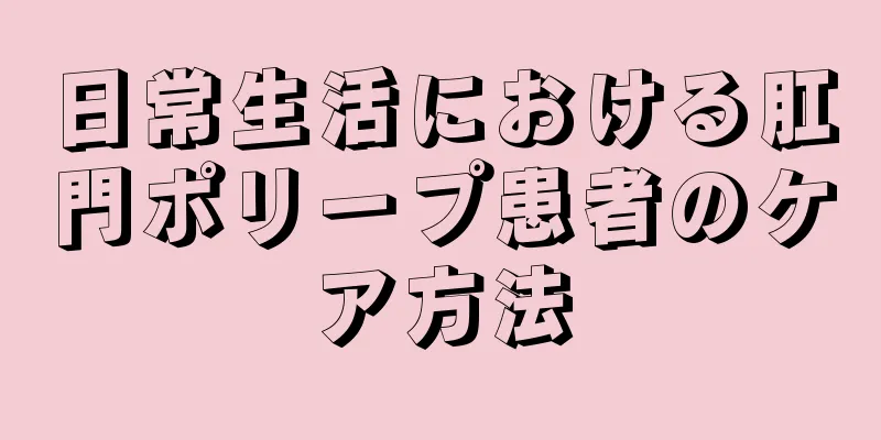 日常生活における肛門ポリープ患者のケア方法