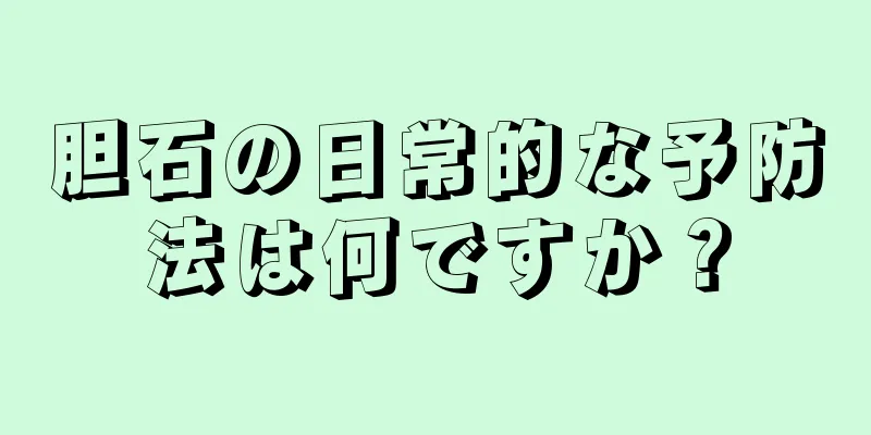 胆石の日常的な予防法は何ですか？
