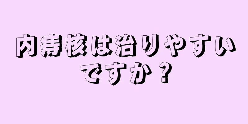 内痔核は治りやすいですか？