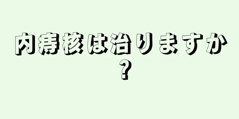 内痔核は治りますか？