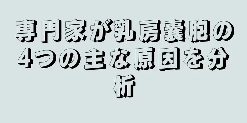 専門家が乳房嚢胞の4つの主な原因を分析