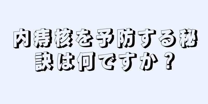 内痔核を予防する秘訣は何ですか？