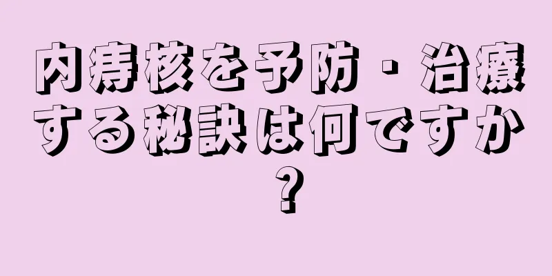 内痔核を予防・治療する秘訣は何ですか？