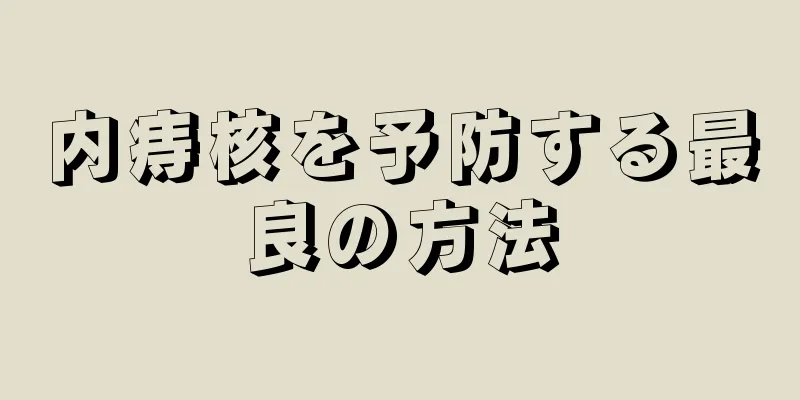 内痔核を予防する最良の方法