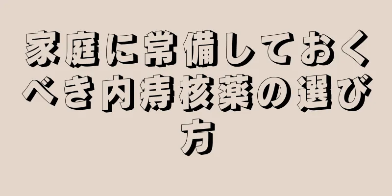 家庭に常備しておくべき内痔核薬の選び方