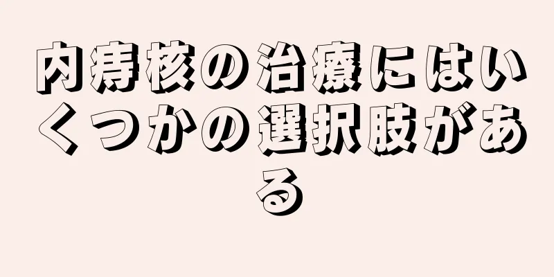 内痔核の治療にはいくつかの選択肢がある