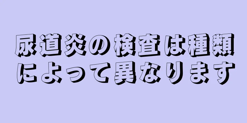尿道炎の検査は種類によって異なります