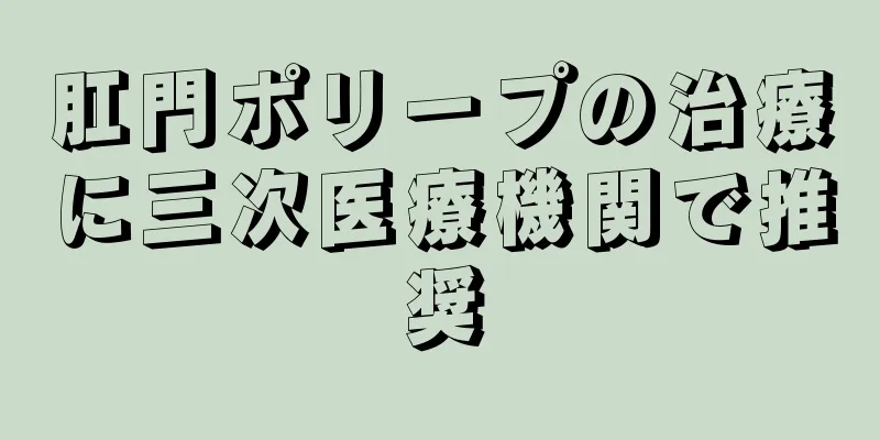肛門ポリープの治療に三次医療機関で推奨