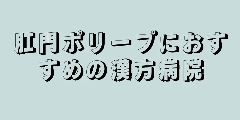 肛門ポリープにおすすめの漢方病院