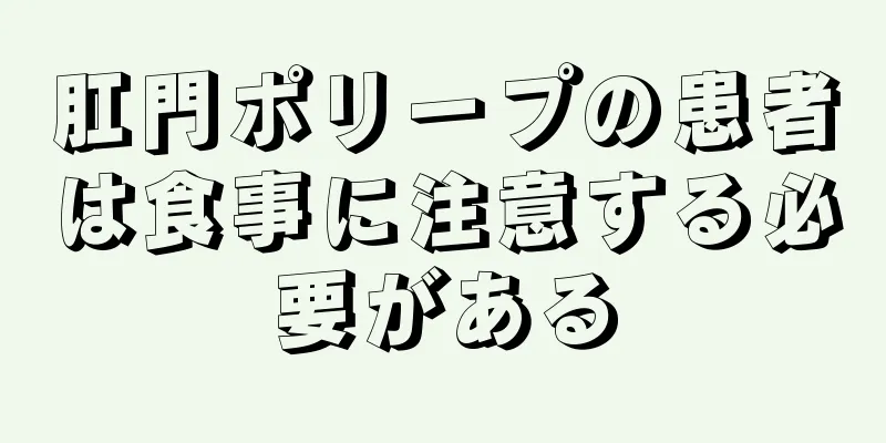 肛門ポリープの患者は食事に注意する必要がある