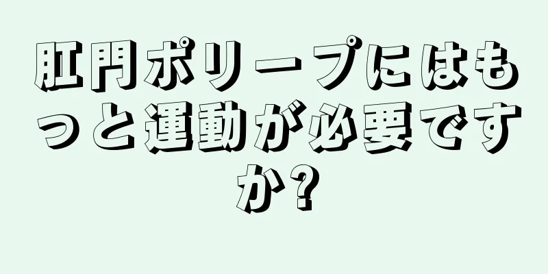肛門ポリープにはもっと運動が必要ですか?