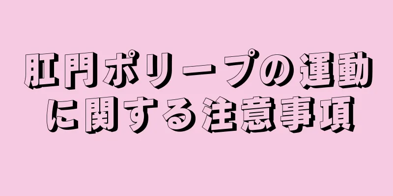 肛門ポリープの運動に関する注意事項