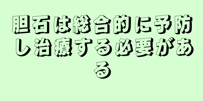 胆石は総合的に予防し治療する必要がある