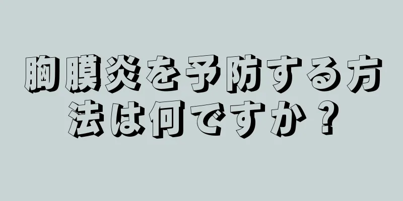 胸膜炎を予防する方法は何ですか？