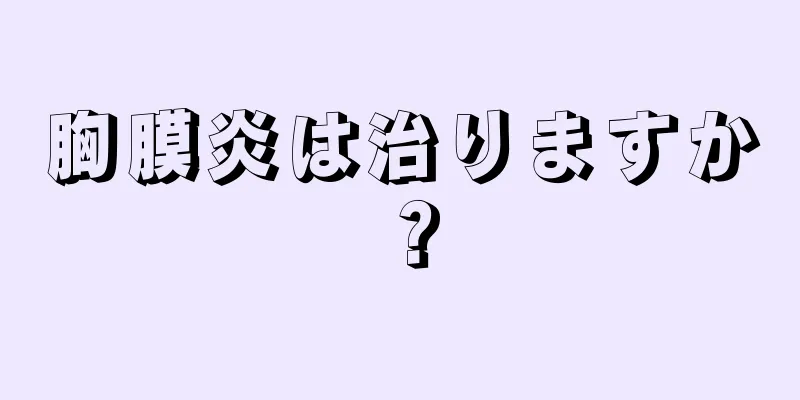胸膜炎は治りますか？