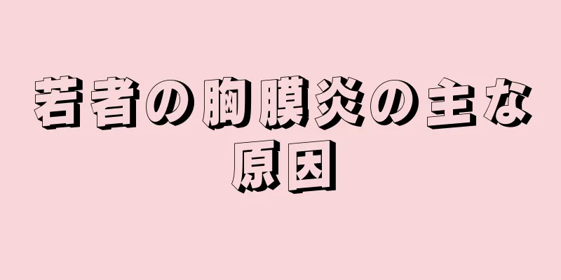 若者の胸膜炎の主な原因