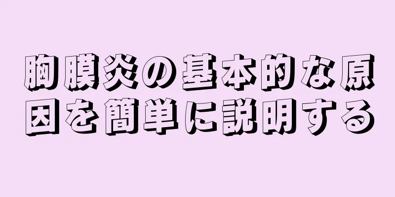 胸膜炎の基本的な原因を簡単に説明する