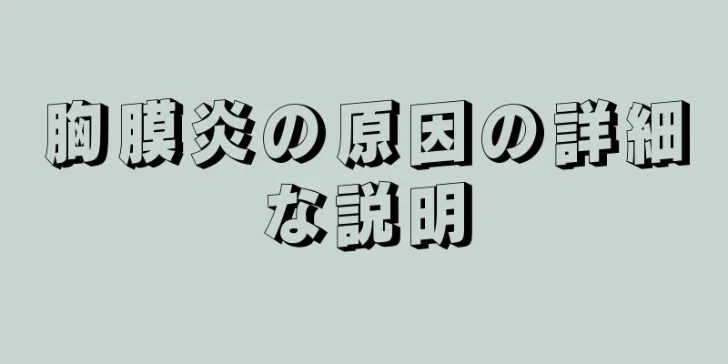 胸膜炎の原因の詳細な説明