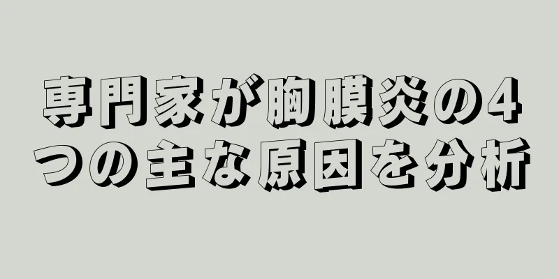 専門家が胸膜炎の4つの主な原因を分析