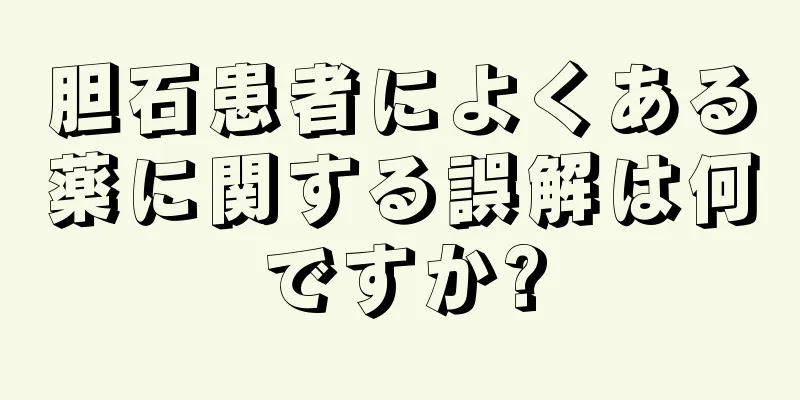 胆石患者によくある薬に関する誤解は何ですか?