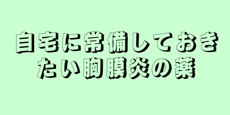 自宅に常備しておきたい胸膜炎の薬