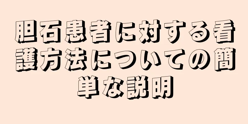 胆石患者に対する看護方法についての簡単な説明
