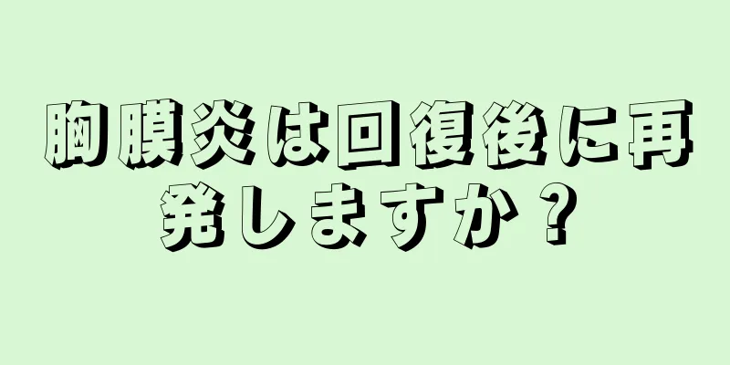 胸膜炎は回復後に再発しますか？