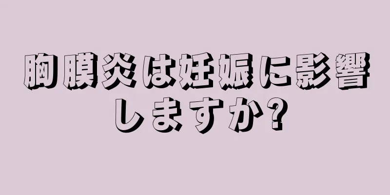 胸膜炎は妊娠に影響しますか?