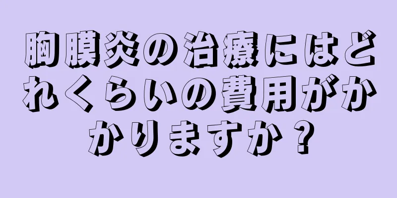 胸膜炎の治療にはどれくらいの費用がかかりますか？