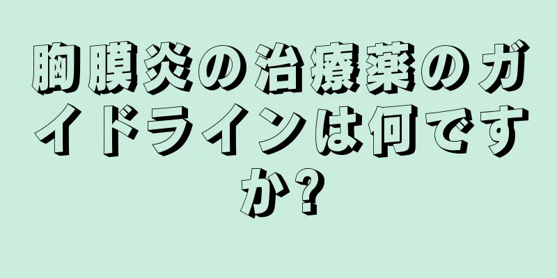 胸膜炎の治療薬のガイドラインは何ですか?