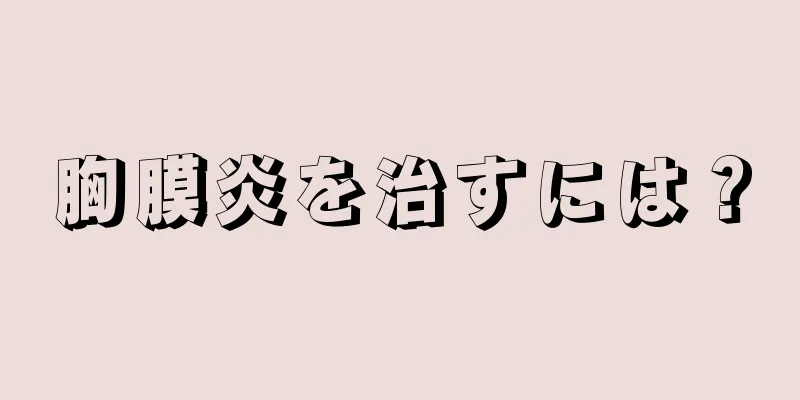 胸膜炎を治すには？