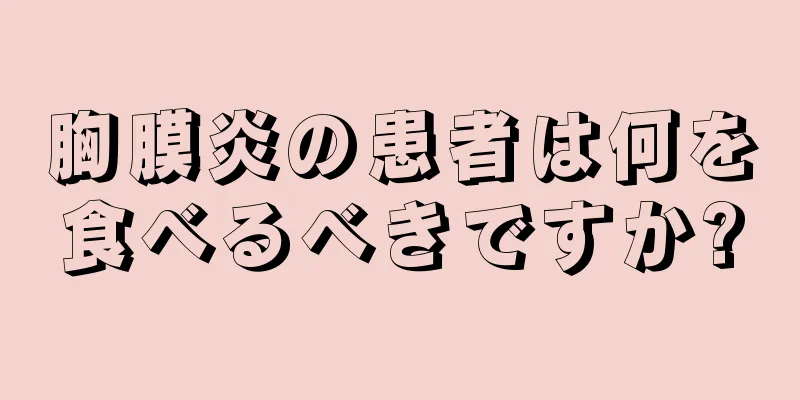 胸膜炎の患者は何を食べるべきですか?