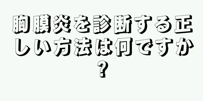 胸膜炎を診断する正しい方法は何ですか?