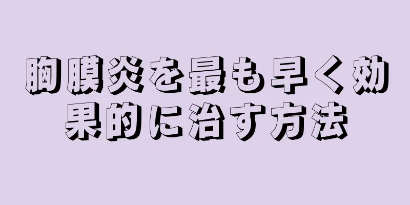 胸膜炎を最も早く効果的に治す方法