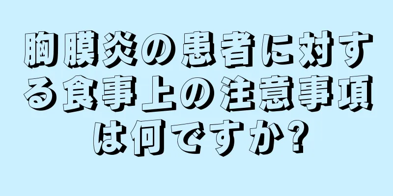 胸膜炎の患者に対する食事上の注意事項は何ですか?
