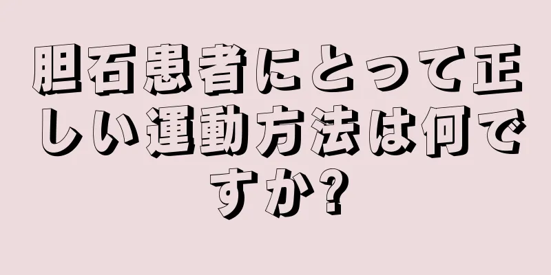胆石患者にとって正しい運動方法は何ですか?