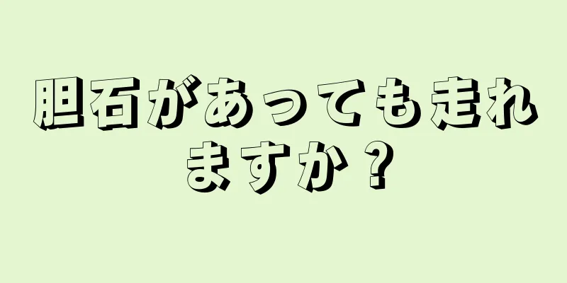 胆石があっても走れますか？