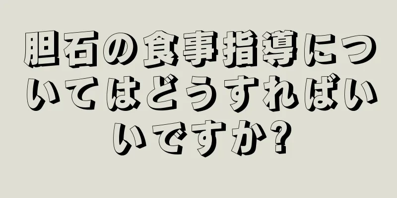 胆石の食事指導についてはどうすればいいですか?