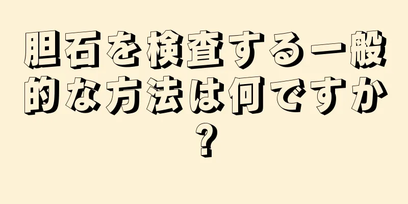 胆石を検査する一般的な方法は何ですか?