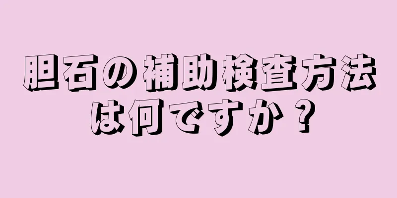 胆石の補助検査方法は何ですか？