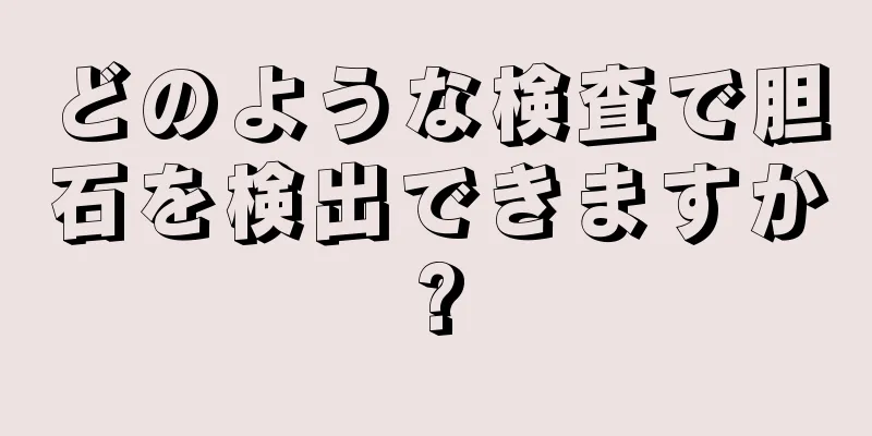 どのような検査で胆石を検出できますか?