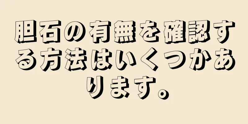 胆石の有無を確認する方法はいくつかあります。