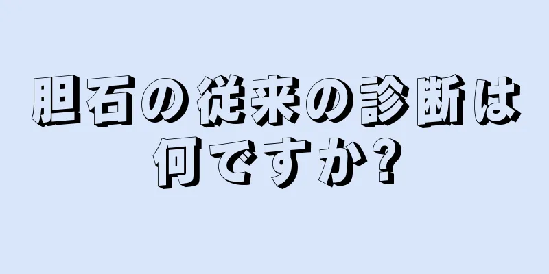 胆石の従来の診断は何ですか?