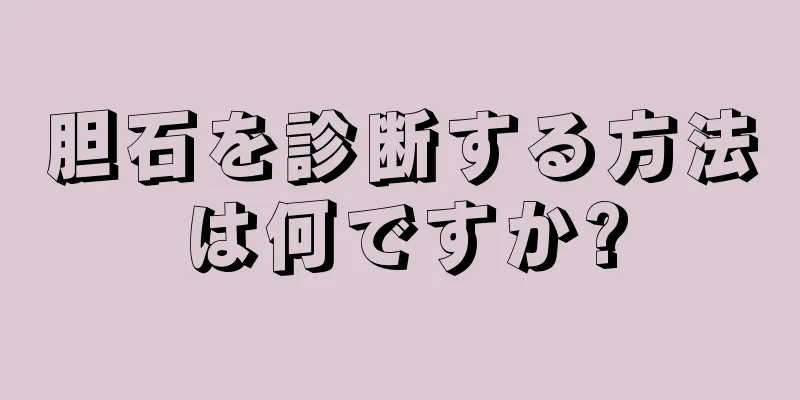 胆石を診断する方法は何ですか?