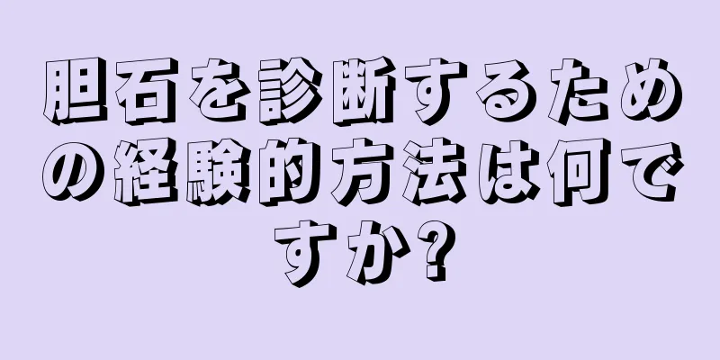 胆石を診断するための経験的方法は何ですか?