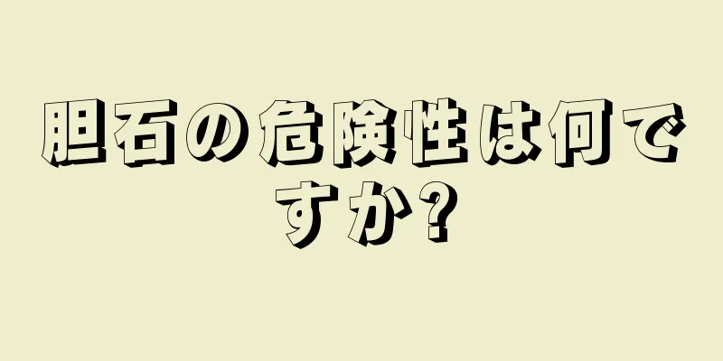 胆石の危険性は何ですか?