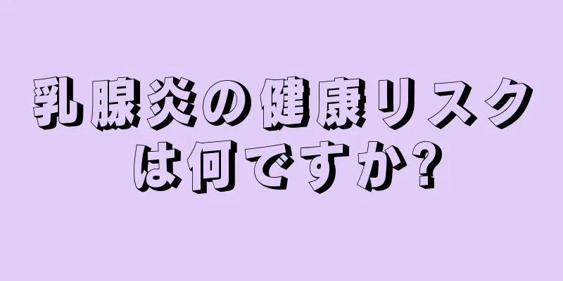 乳腺炎の健康リスクは何ですか?