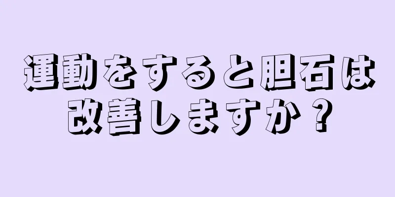 運動をすると胆石は改善しますか？