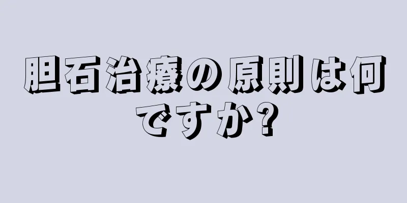胆石治療の原則は何ですか?